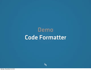 Demo
                            Code Formatter



Monday, November 29, 2010
 
