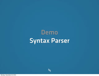 Demo
                            Syntax Parser



Monday, November 29, 2010
 