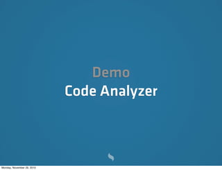 Demo
                            Code Analyzer



Monday, November 29, 2010
 