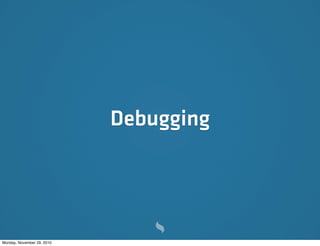 Debugging




Monday, November 29, 2010
 