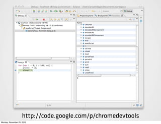 http://code.google.com/p/chromedevtools
Monday, November 29, 2010
 