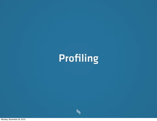 Proﬁling




Monday, November 29, 2010
 