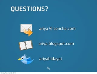 QUESTIONS?

                            ariya @ sencha.com


                            ariya.blogspot.com


                            ariyahidayat

Monday, November 29, 2010
 