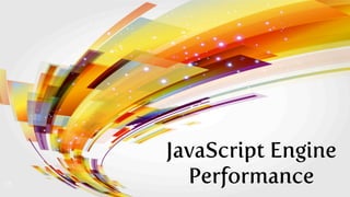 JavaScript Engine
  Performance
 
