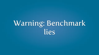 Warning: Benchmark
       lies
 