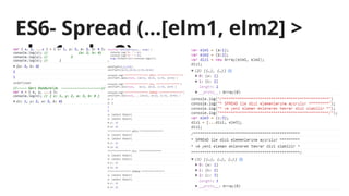 ES6- Spread (...[elm1, elm2] >
elm1, elm2)
 