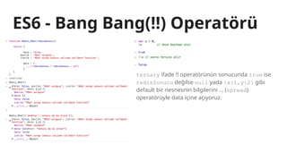 ES6 - Bang Bang(!!) Operatörü
ternary ifade !! operatörünün sonucunda true ise
redisSonucu değilse null yada {x:1,y:2} gibi
default bir nesnesnin bilgilerini … (spread)
operatörüyle data içine açıyoruz.
 