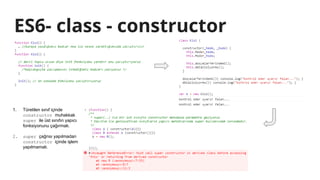 ES6- class - constructor
1. Türetilen sınıf içinde
constructor muhakkak
super ile üst sınıfın yapıcı
fonksiyonunu çağırmalı.
2. super çağrısı yapılmadan
constructor içinde işlem
yapılmamalı.
 