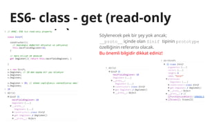ES6- class - get (read-only
property) Söylenecek pek bir şey yok ancak;
__proto__ içinde olan Sinif tipinin prototype
özelliğinin referansı olacak.
Bu önemli bilgidir dikkat ediniz!
 