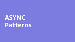 ASYNC
Patterns
 