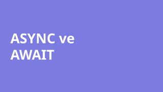 ASYNC ve
AWAIT
 