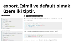 export, İsimli ve default olmak
üzere iki tiptir.
..
 