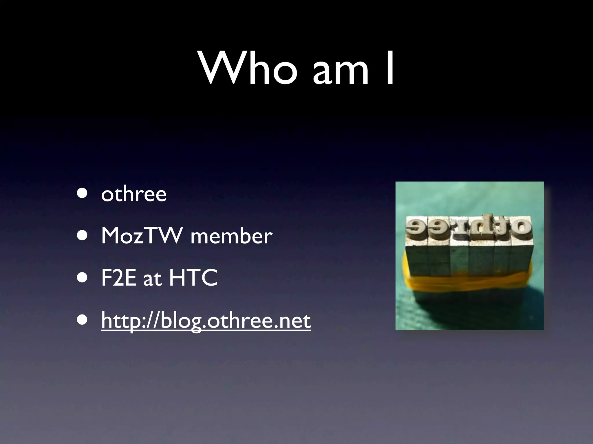 Who am I • othree • MozTW member • F2E at HTC • http://blog.othree.net 
