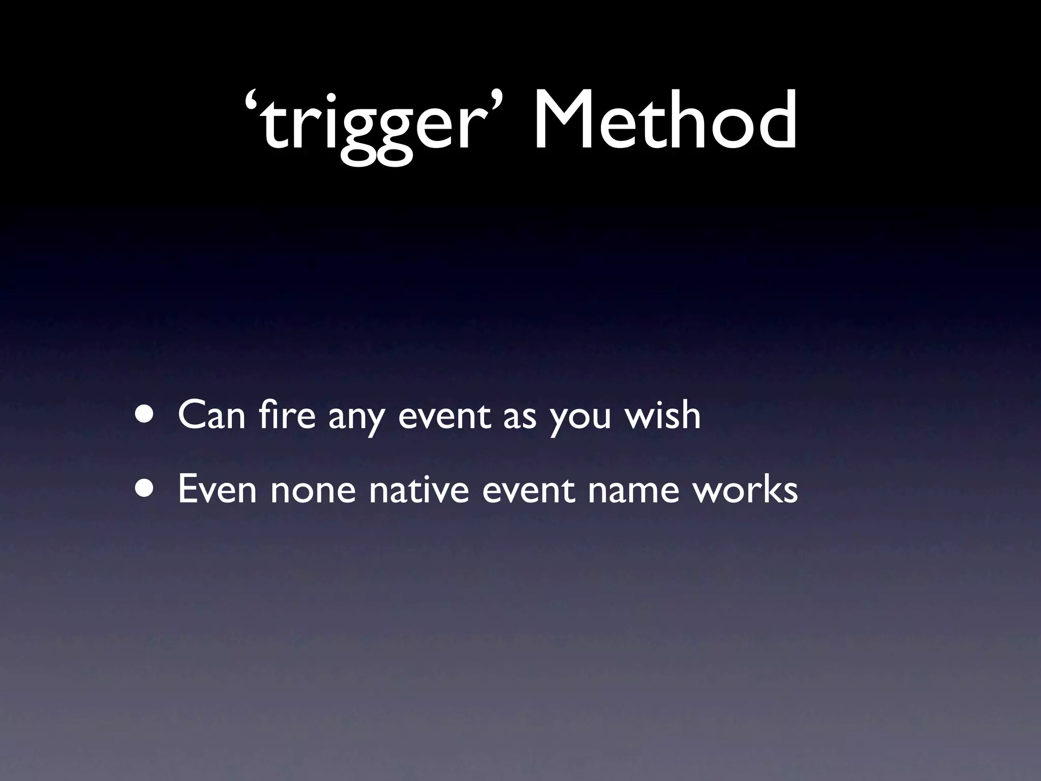 ‘trigger’ Method • Can ﬁre any event as you wish • Even none native event name works 