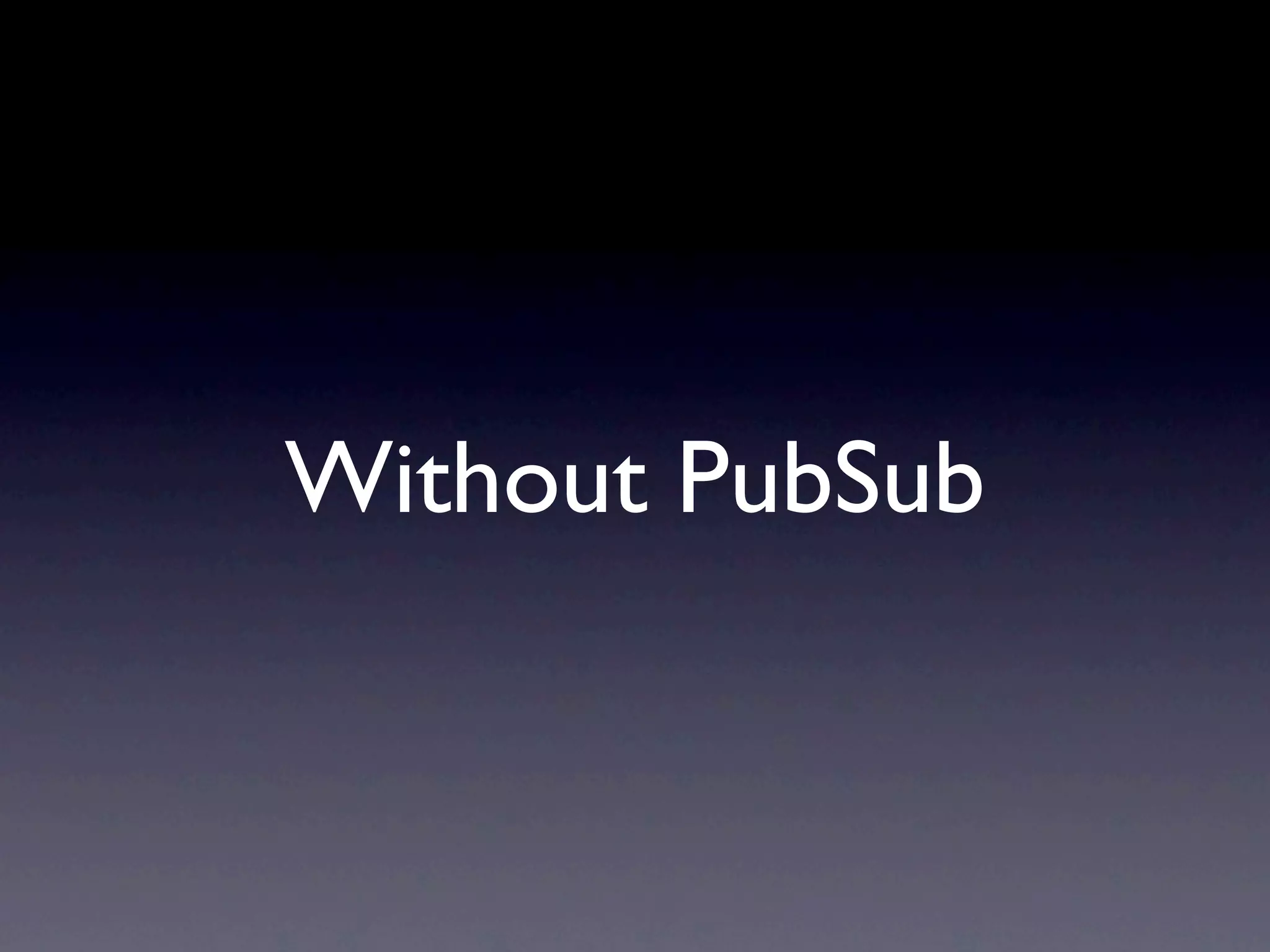 Without PubSub 
