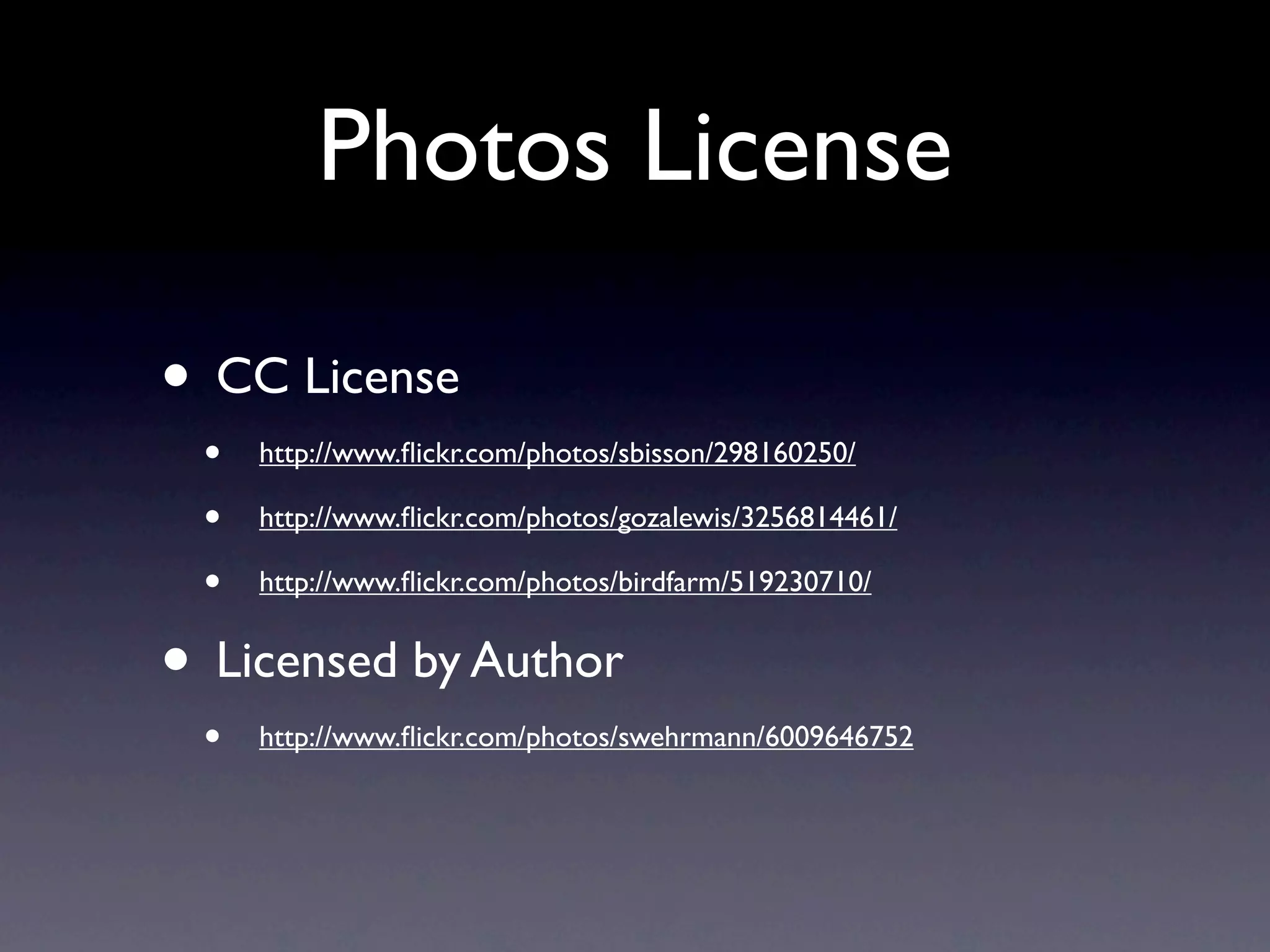Photos License • CC License • http://www.ﬂickr.com/photos/sbisson/298160250/ • http://www.ﬂickr.com/photos/gozalewis/3256814461/ • http://www.ﬂickr.com/photos/birdfarm/519230710/ • Licensed by Author • http://www.ﬂickr.com/photos/swehrmann/6009646752 