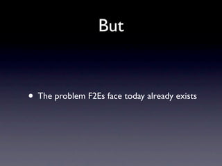 But


• The problem F2Es face today already exists
 