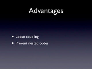Advantages


• Loose coupling
• Prevent nested codes
 