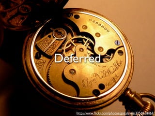 Deferred



   http://www.ﬂickr.com/photos/gozalewis/3256814461/
 