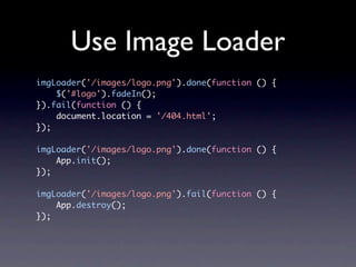 Use Image Loader
imgLoader('/images/logo.png').done(function () {
    $('#logo').fadeIn();
}).fail(function () {
    document.location = '/404.html';
});

imgLoader('/images/logo.png').done(function () {
    App.init();
});

imgLoader('/images/logo.png').fail(function () {
    App.destroy();
});
 