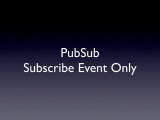 PubSub
Subscribe Event Only
 