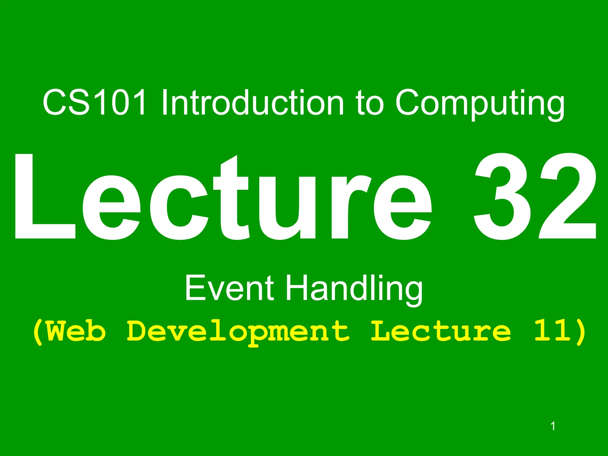 1 CS101 Introduction to Computing Lecture 32 Event Handling (Web Development Lecture 11) 
