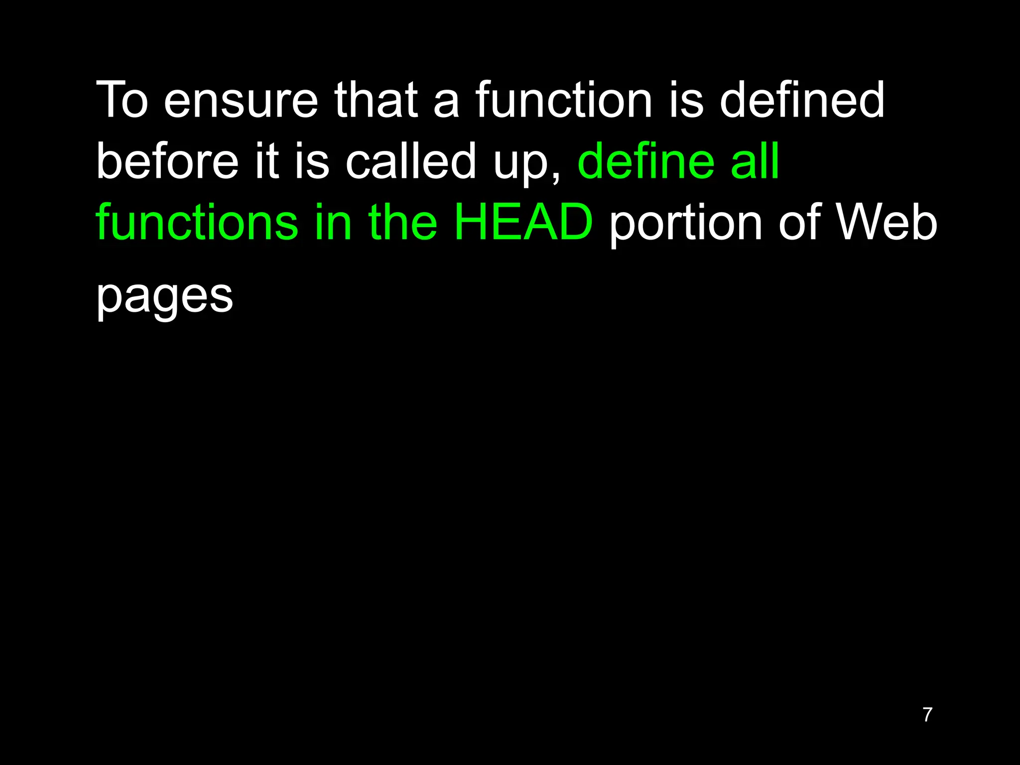 7 To ensure that a function is defined before it is called up, define all functions in the HEAD portion of Web pages 