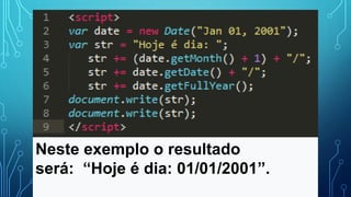 Neste exemplo o resultado
será: “Hoje é dia: 01/01/2001”.
 