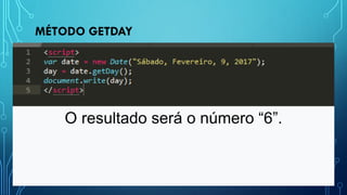 MÉTODO GETDAY
O resultado será o número “6”.
 