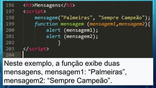 Neste exemplo, a função exibe duas
mensagens, mensagem1: “Palmeiras”,
mensagem2: “Sempre Campeão”.
 