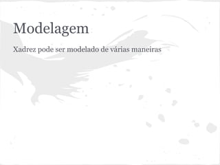 Modelagem
Xadrez pode ser modelado de várias maneiras...
 