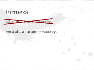 Firmeza
estrutura_firme ⇒ sossego
 