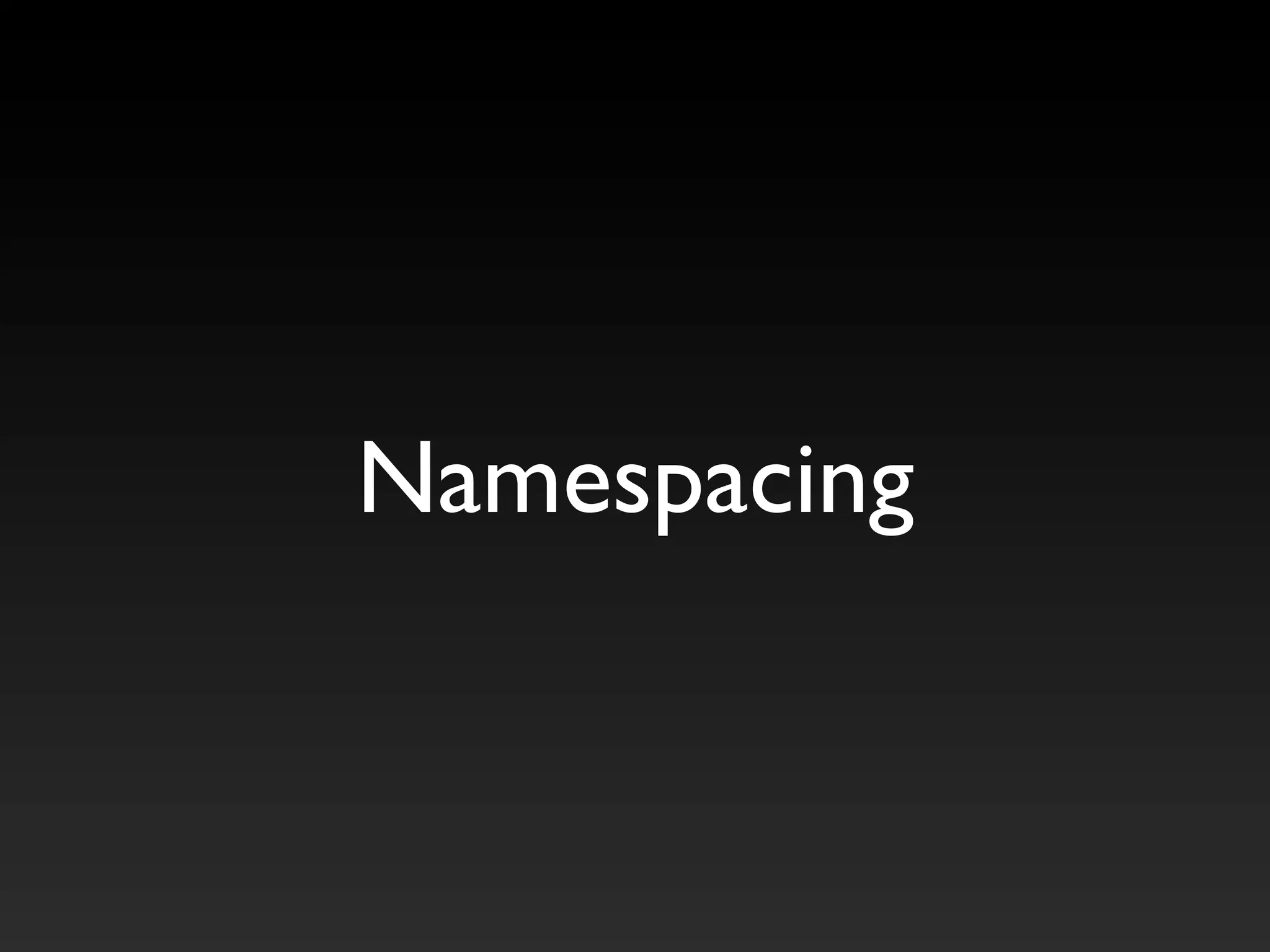 Namespacing
 