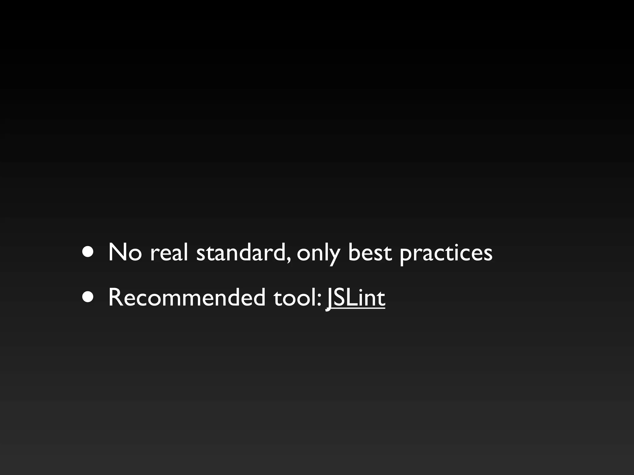 • No real standard, only best practices
• Recommended tool: JSLint
 