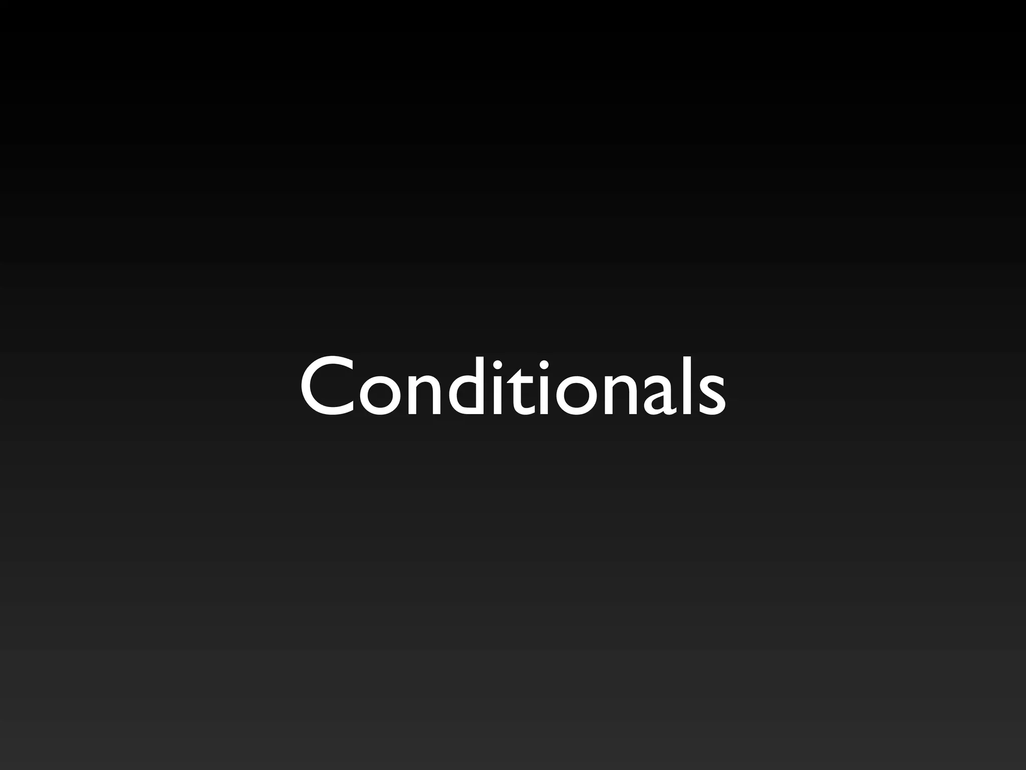 Conditionals
 