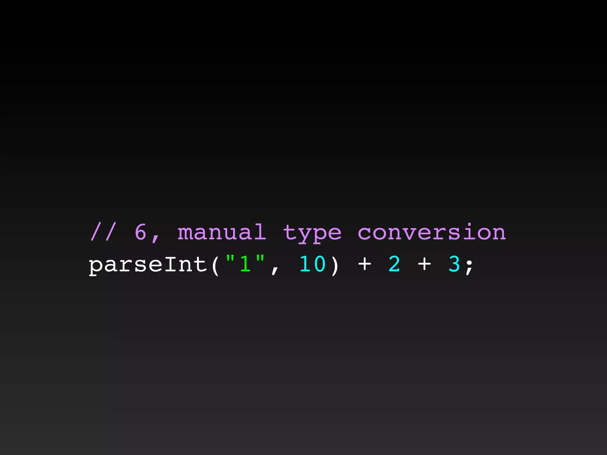 // 6, manual type conversion
parseInt("1", 10) + 2 + 3;
 