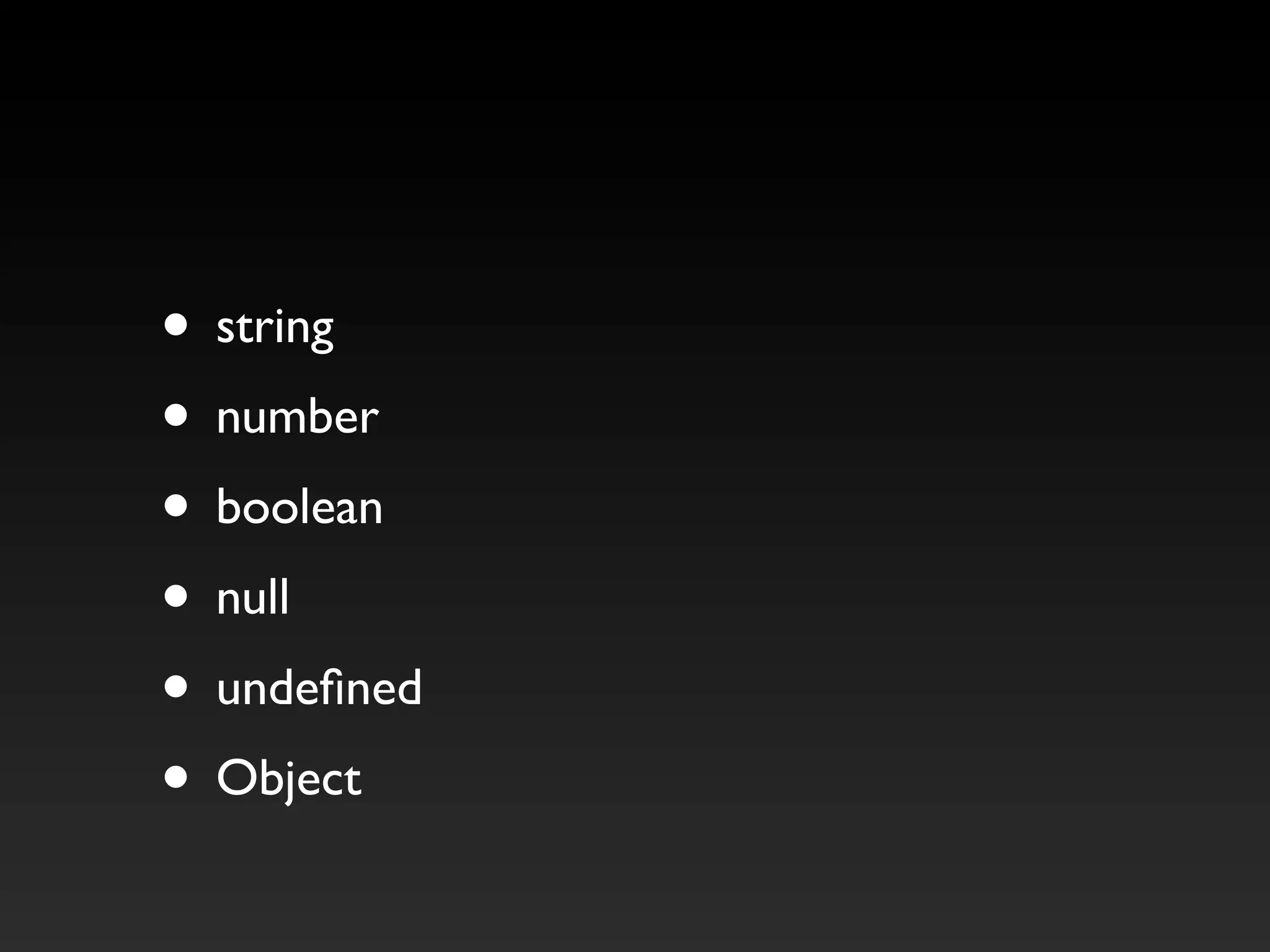 • string
• number
• boolean
• null
• undefined
• Object
 