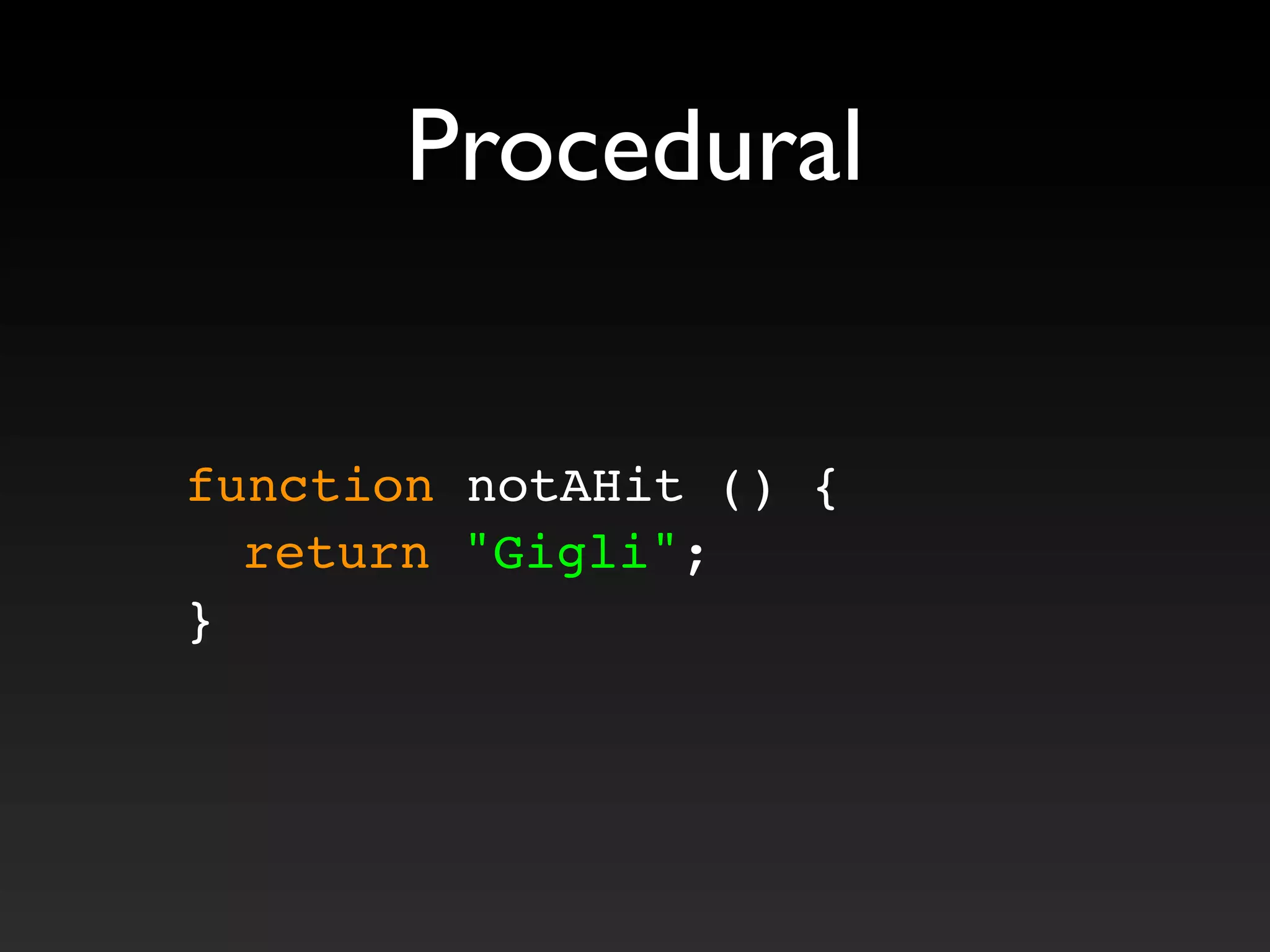 Procedural
function notAHit () {
! return "Gigli";
}
 