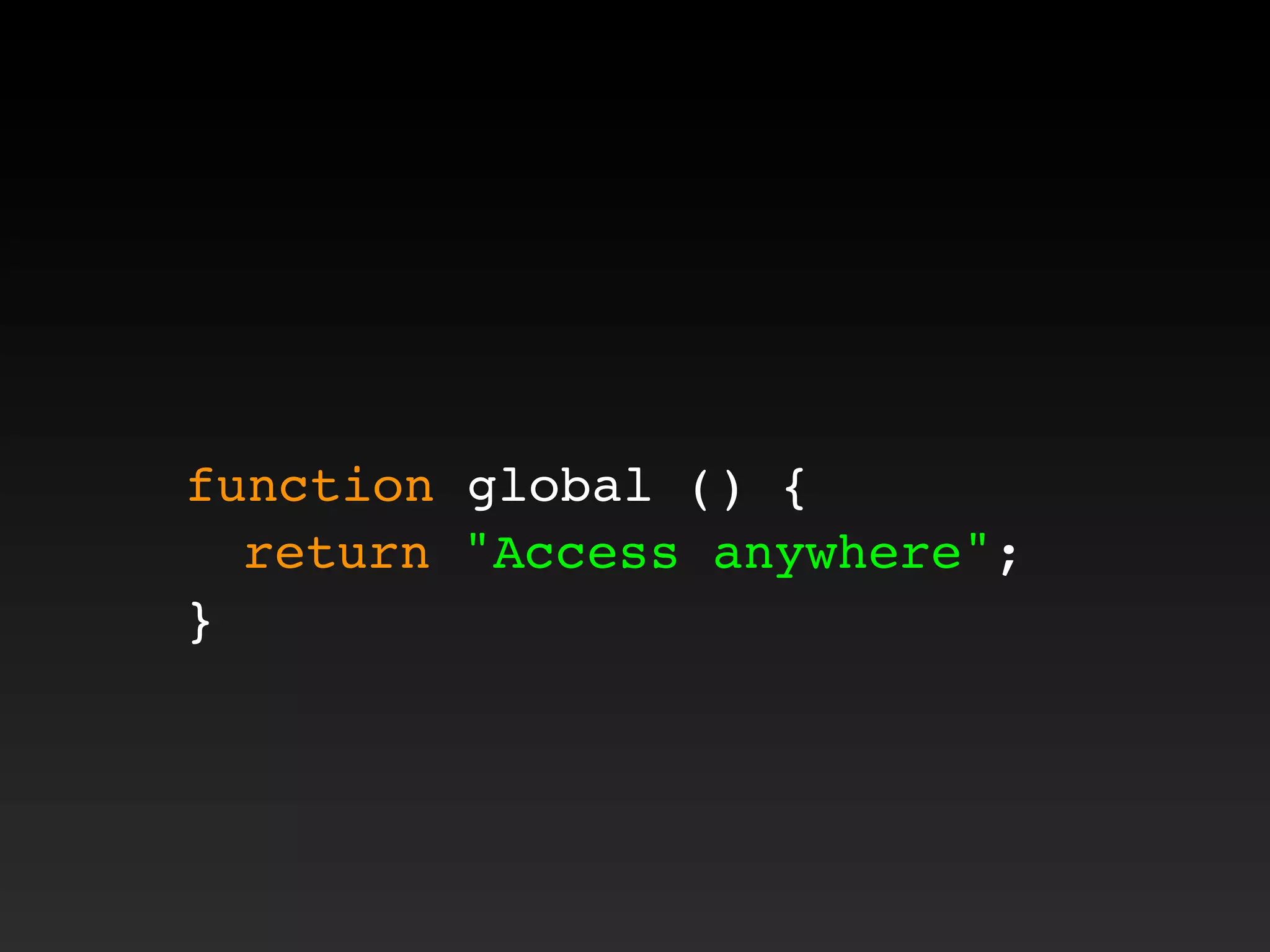 function global () {
! return "Access anywhere";
}
 