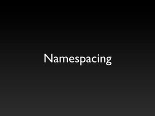 Namespacing
 