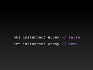 obj instanceof Array // false
arr instanceof Array // true
 