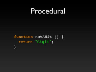 Procedural
function notAHit () {
! return "Gigli";
}
 