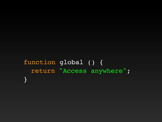 function global () {
! return "Access anywhere";
}
 