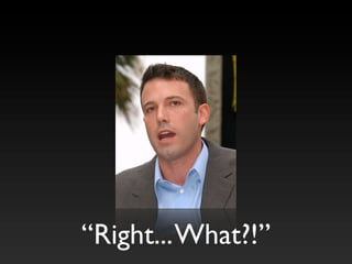 “Right...What?!”
 