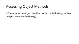 Accessing Object Methods
• You access an object method with the following syntax:
objectName.methodName()
14-10-2022 meghav@kannuruniv.ac.in 30
 