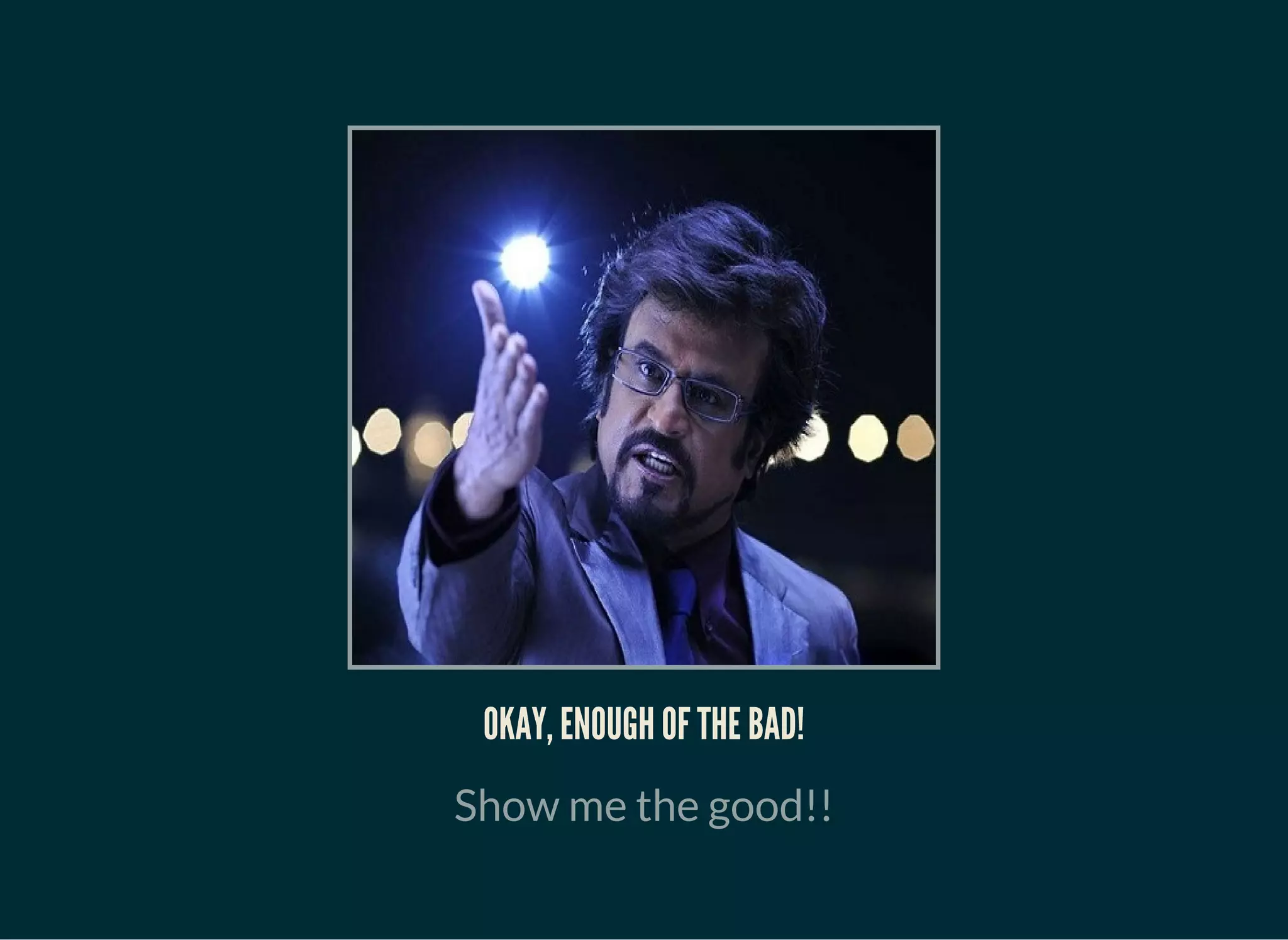 OKAY, ENOUGH OF THE BAD!
Show me the good!!
 