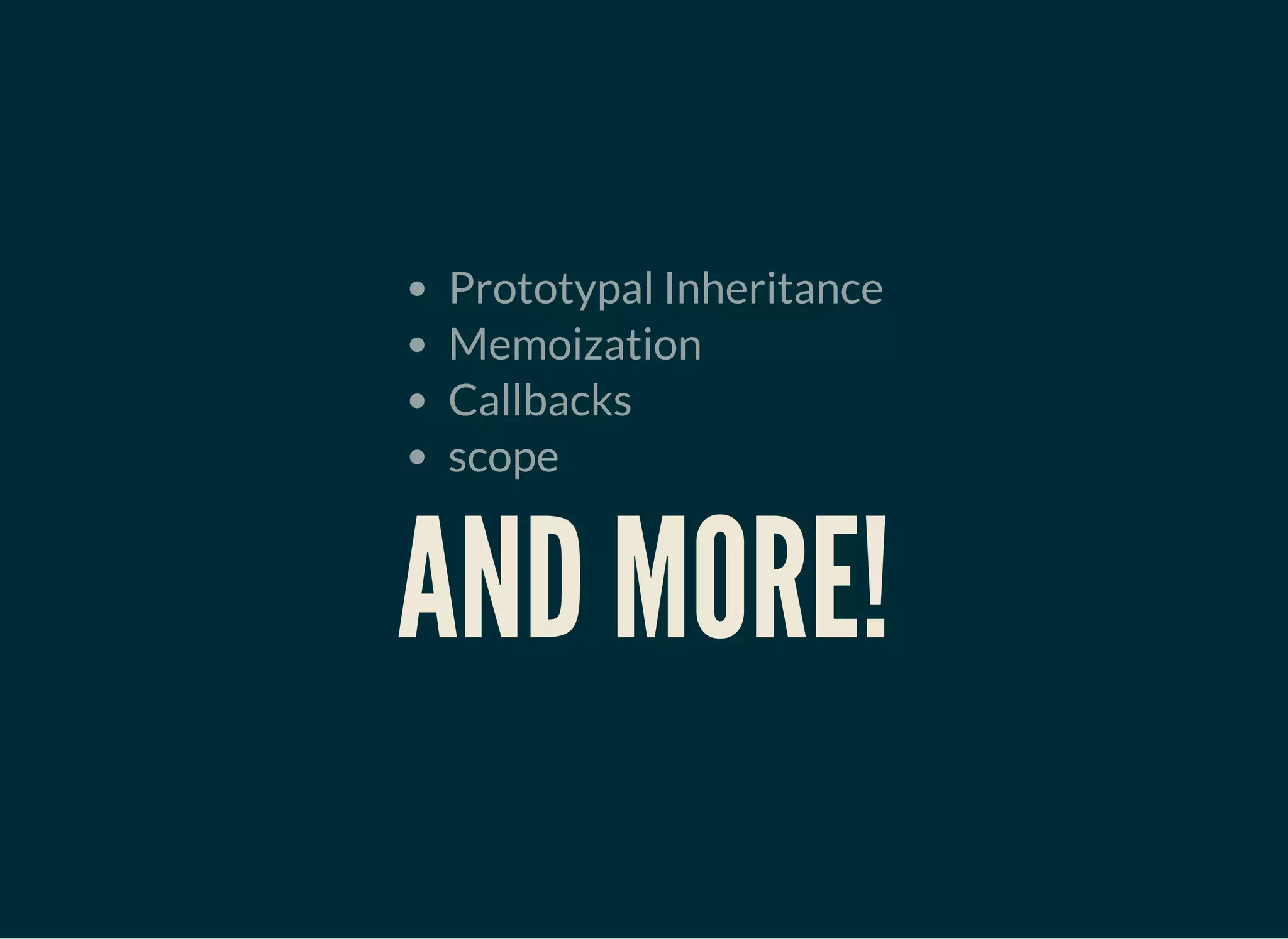 Prototypal Inheritance
Memoization
Callbacks
scope
AND MORE!
 