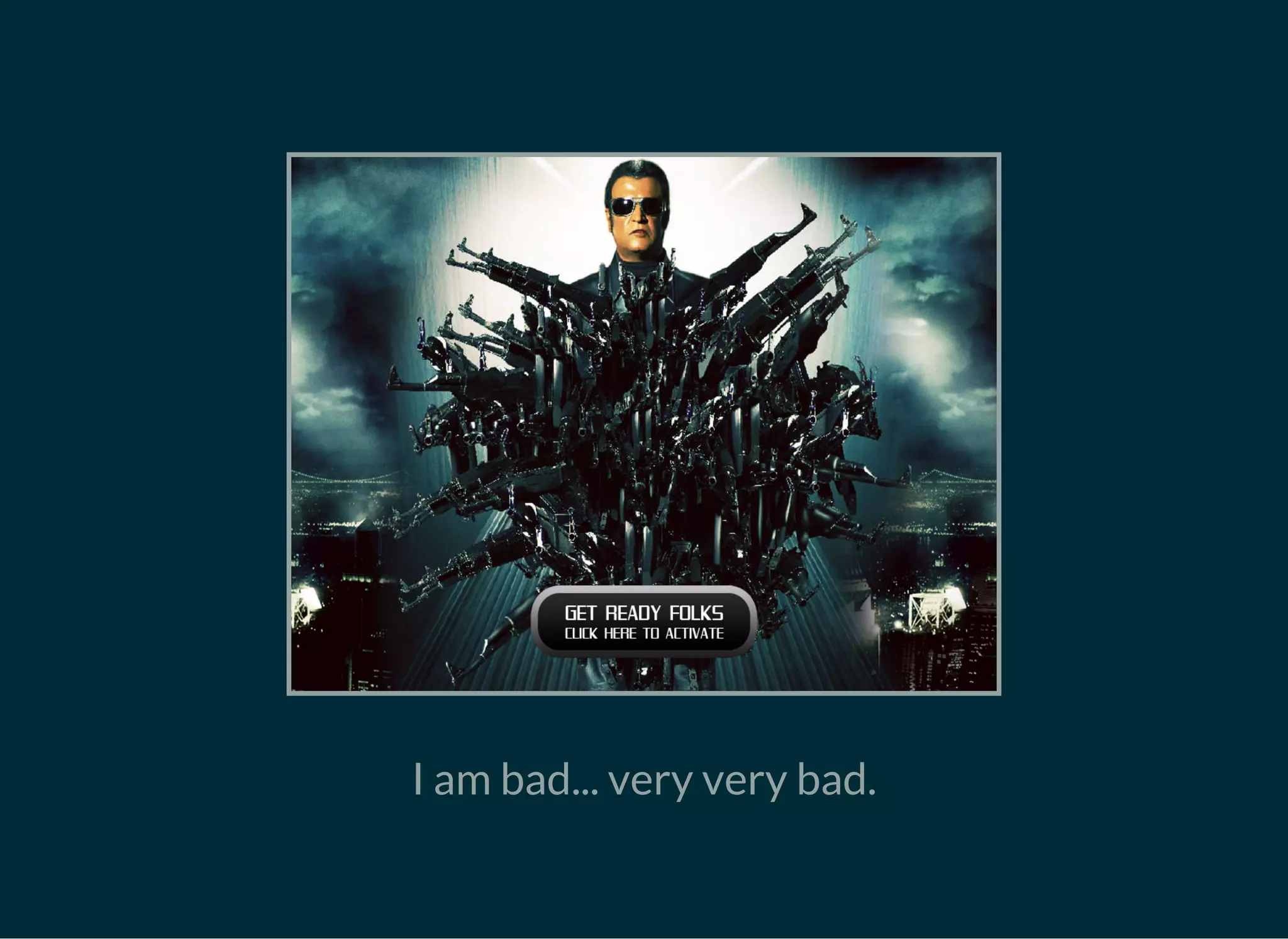 I am bad... very very bad.
 