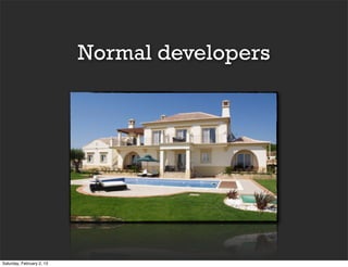 Normal developers




Saturday, February 2, 13
 