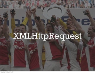 XMLHttpRequest


Saturday, February 2, 13
 